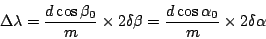 \begin{displaymath}
\Delta\lambda = \frac{d\cos\beta_0}{m} \times 2\delta\beta
= \frac{d\cos\alpha_0}{m} \times 2\delta\alpha
\end{displaymath}