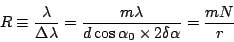 \begin{displaymath}
R \equiv \frac{\lambda}{\Delta\lambda}
= \frac{m\lambda}{d\cos\alpha_0 \times 2\delta\alpha}
= \frac{mN}{r}
\end{displaymath}