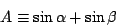 \begin{displaymath}
A \equiv \sin \alpha + \sin \beta
\end{displaymath}