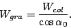 \begin{displaymath}
W_{gra} = \frac{W_{col}}{\cos\alpha_0}.
\end{displaymath}