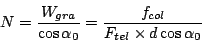 \begin{displaymath}
N = \frac{W_{gra}}{\cos\alpha_0}
= \frac{f_{col}}{F_{tel}\times d\cos\alpha_0}
\end{displaymath}