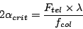 \begin{displaymath}
2\alpha_{crit} = \frac{F_{tel}\times\lambda}{f_{col}}
\end{displaymath}