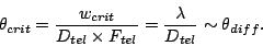 \begin{displaymath}
\theta_{crit} = \frac{w_{crit}}{D_{tel}\times F_{tel}}
= \frac{\lambda}{D_{tel}}
\sim \theta_{diff}.
\end{displaymath}