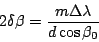 \begin{displaymath}
2\delta\beta = \frac{m\Delta\lambda}{d\cos\beta_0}
\end{displaymath}