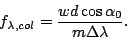 \begin{displaymath}
f_{\lambda,col} = \frac{w d \cos\alpha_0}{m\Delta\lambda}.
\end{displaymath}